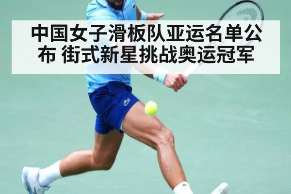 中国女子滑板队亚运名单公布 街式新星挑战奥运冠军