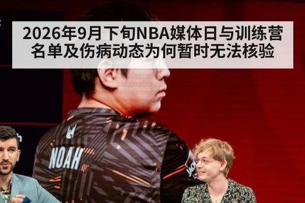 2026年9月下旬NBA媒体日与训练营名单及伤病动态为何暂时无法核验