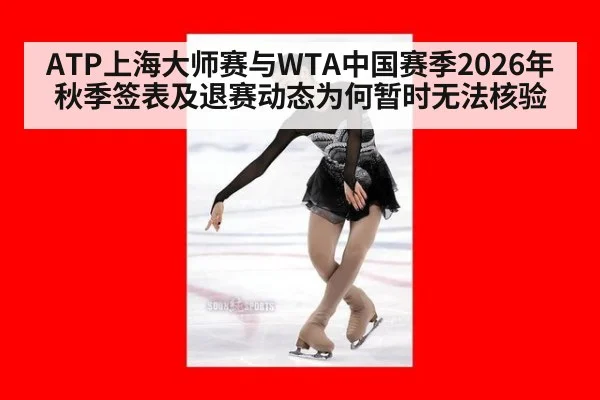 ATP上海大师赛与WTA中国赛季2026年秋季签表及退赛动态为何暂时无法核验